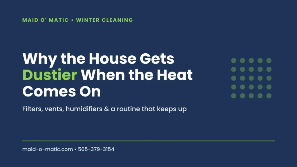 Why the house gets dustier when the heat comes on - Maid O' Matic Albuquerque winter cleaning tips